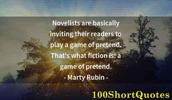 Quote by Albert Einstein: Novelists are basically inviting their readers to play a game of pretend. That's what fiction is: a ...