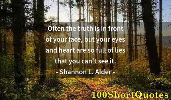 Quote by Albert Einstein: Often the truth is in front of your face, but your eyes and heart are so full of lies that you can't...