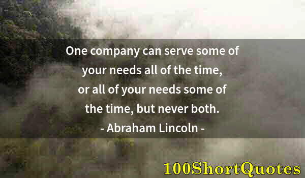 Quote by Albert Einstein: One company can serve some of your needs all of the time, or all of your needs some of the time, but...