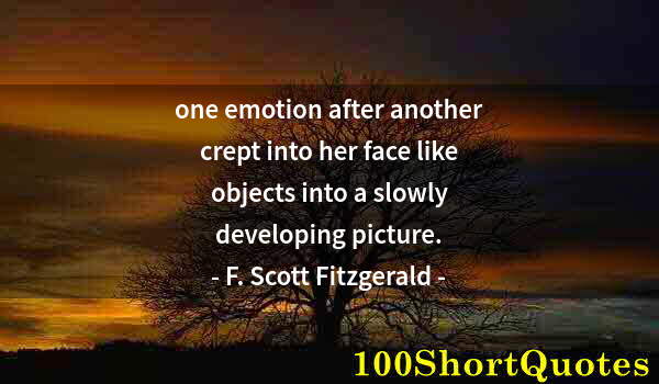 Quote by Albert Einstein: one emotion after another crept into her face like objects into a slowly developing picture.