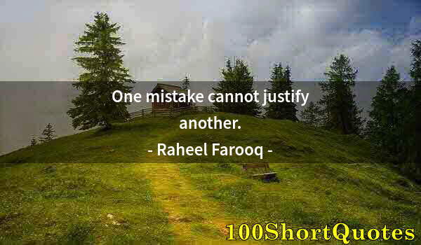 Quote by Albert Einstein: One mistake cannot justify another.