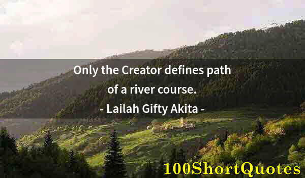 Quote by Albert Einstein: Only the Creator defines path of a river course.