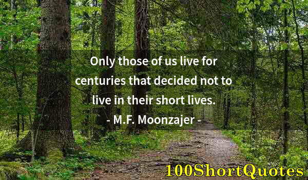 Quote by Albert Einstein: Only those of us live for centuries that decided not to live in their short lives.