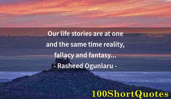 Quote by Albert Einstein: Our life stories are at one and the same time reality, fallacy and fantasy...