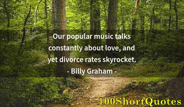 Quote by Albert Einstein: Our popular music talks constantly about love, and yet divorce rates skyrocket.