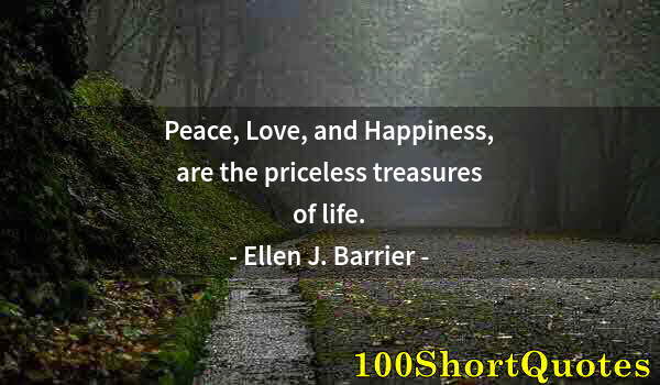 Quote by Albert Einstein: Peace, Love, and Happiness, are the priceless treasures of life.