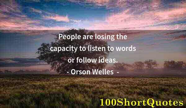 Quote by Albert Einstein: People are losing the capacity to listen to words or follow ideas.