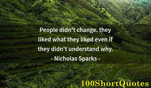 Quote by Albert Einstein: People didn't change. they liked what they liked even if they didn't understand why.