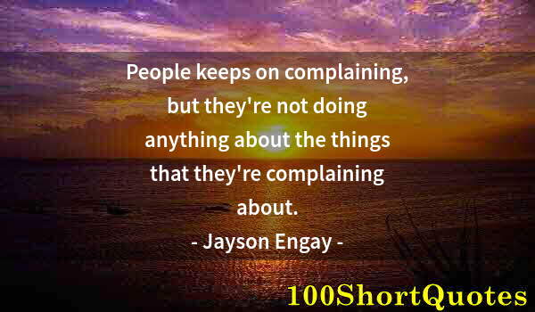 Quote by Albert Einstein: People keeps on complaining, but they're not doing anything about the things that they're complainin...