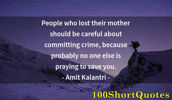 Quote by Albert Einstein: People who lost their mother should be careful about committing crime, because probably no one else ...