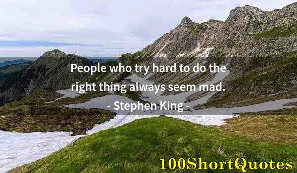 Quote by Albert Einstein: People who try hard to do the right thing always seem mad.