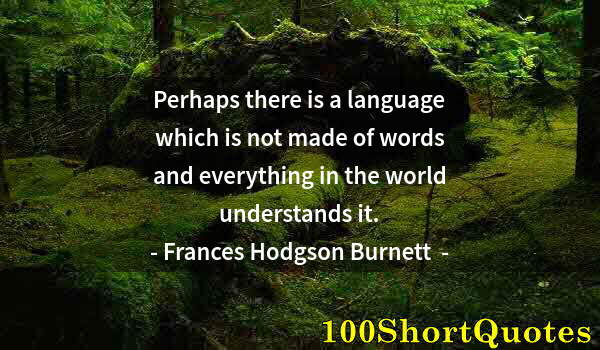 Quote by Albert Einstein: Perhaps there is a language which is not made of words and everything in the world understands it.