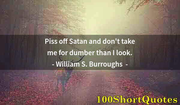 Quote by Albert Einstein: Piss off Satan and don't take me for dumber than I look.