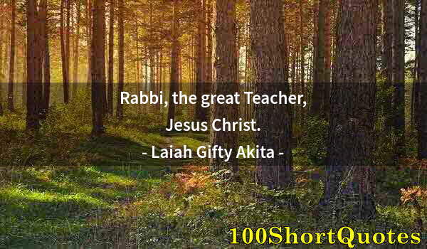 Quote by Albert Einstein: Rabbi, the great Teacher, Jesus Christ.