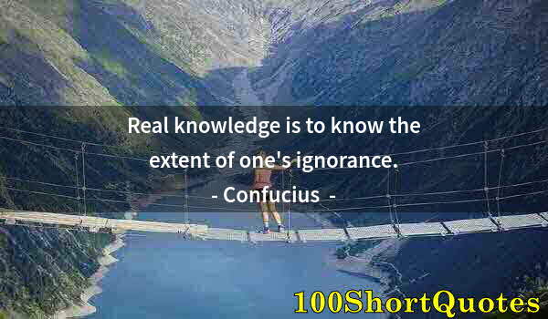 Quote by Albert Einstein: Real knowledge is to know the extent of one's ignorance.