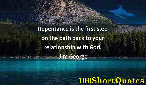 Quote by Albert Einstein: Repentance is the first step on the path back to your relationship with God.