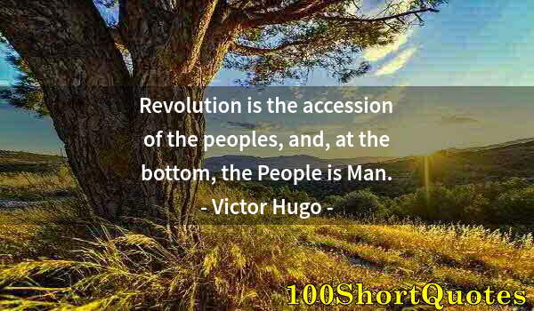 Quote by Albert Einstein: Revolution is the accession of the peoples, and, at the bottom, the People is Man.