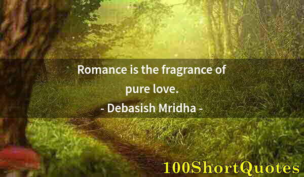 Quote by Albert Einstein: Romance is the fragrance of pure love.