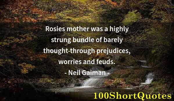 Quote by Albert Einstein: Rosies mother was a highly strung bundle of barely thought-through prejudices, worries and feuds.