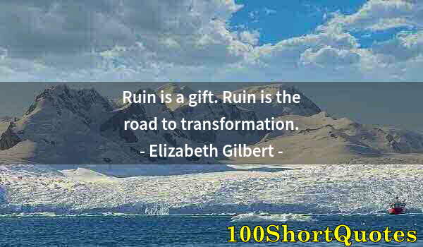 Quote by Albert Einstein: Ruin is a gift. Ruin is the road to transformation.