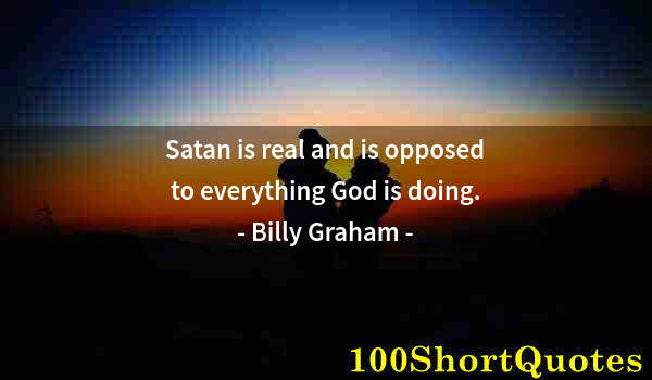 Quote by Albert Einstein: Satan is real and is opposed to everything God is doing.