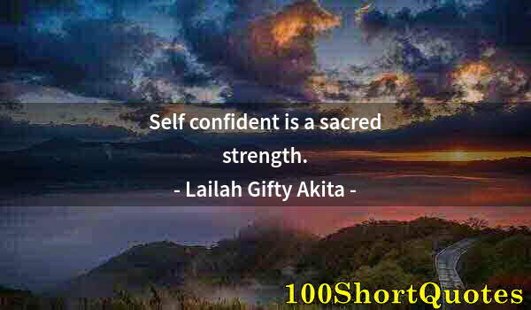 Quote by Albert Einstein: Self confident is a sacred strength.