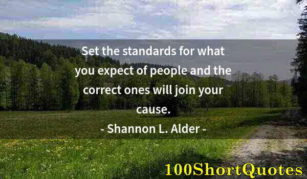 Quote by Albert Einstein: Set the standards for what you expect of people and the correct ones will join your cause.