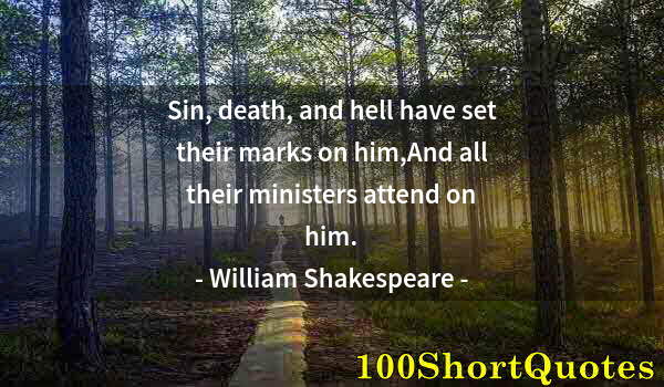 Quote by Albert Einstein: Sin, death, and hell have set their marks on him,And all their ministers attend on him.