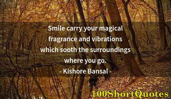 Quote by Albert Einstein: Smile carry your magical fragrance and vibrations which sooth the surroundings where you go.