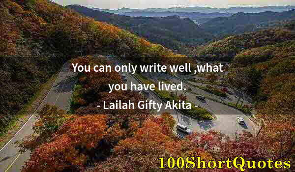 Quote by Albert Einstein: You can only write well ,what you have lived.