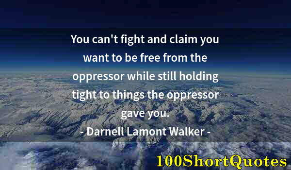 Quote by Albert Einstein: You can't fight and claim you want to be free from the oppressor while still holding tight to things...