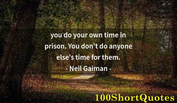 Quote by Albert Einstein: you do your own time in prison. You don't do anyone else's time for them.