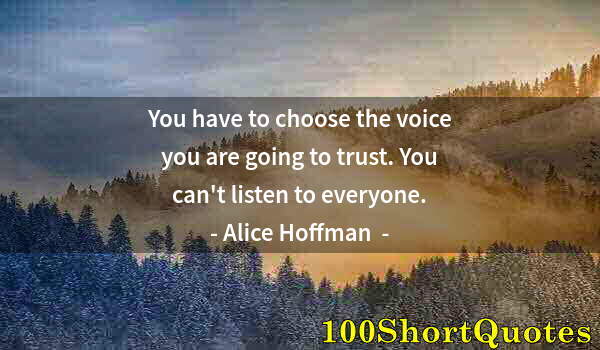 Quote by Albert Einstein: You have to choose the voice you are going to trust. You can't listen to everyone.