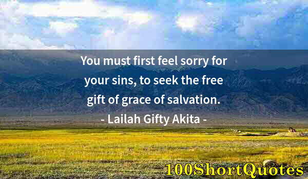 Quote by Albert Einstein: You must first feel sorry for your sins, to seek the free gift of grace of salvation.