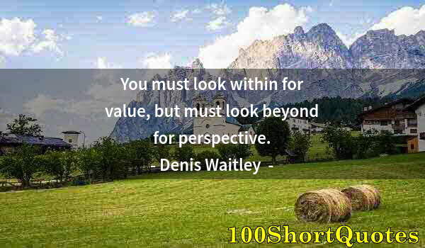 Quote by Albert Einstein: You must look within for value, but must look beyond for perspective.