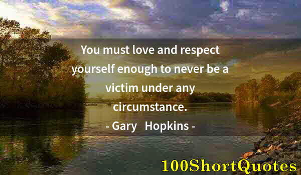 Quote by Albert Einstein: You must love and respect yourself enough to never be a victim under any circumstance.