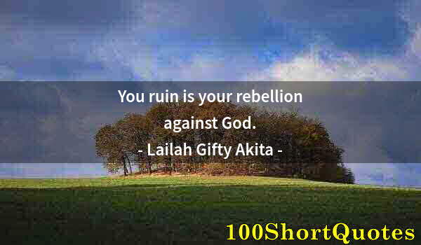 Quote by Albert Einstein: You ruin is your rebellion against God.