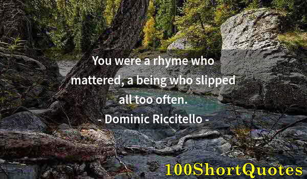 Quote by Albert Einstein: You were a rhyme who mattered, a being who slipped all too often.