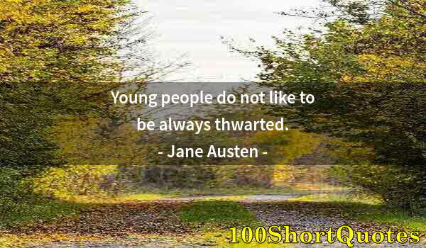 Quote by Albert Einstein: Young people do not like to be always thwarted.