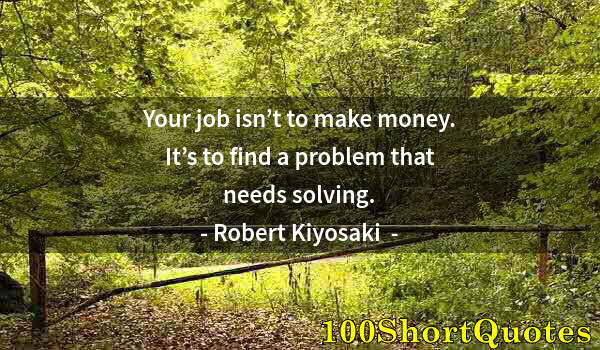 Quote by Albert Einstein: Your job isn’t to make money. It’s to find a problem that needs solving.