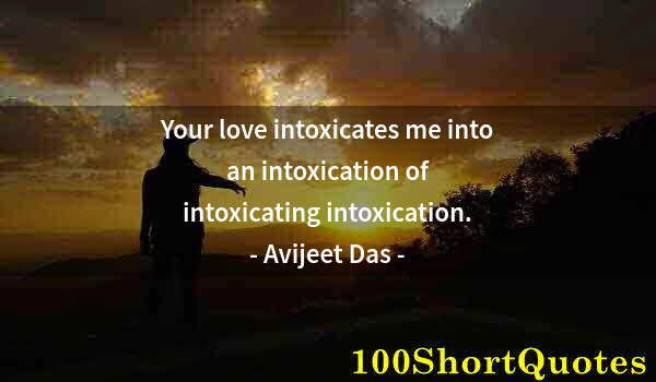 Quote by Albert Einstein: Your love intoxicates me into an intoxication of intoxicating intoxication.