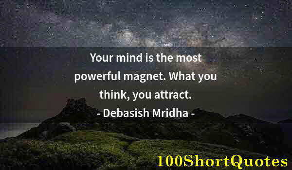 Quote by Albert Einstein: Your mind is the most powerful magnet. What you think, you attract.