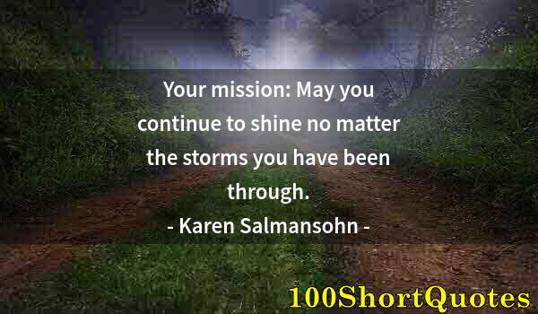 Quote by Albert Einstein: Your mission: May you continue to shine no matter the storms you have been through.