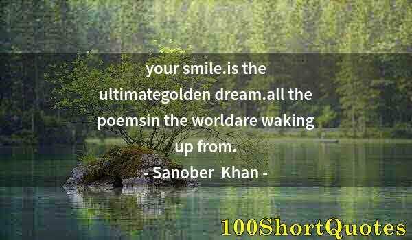 Quote by Albert Einstein: your smile.is the ultimategolden dream.all the poemsin the worldare waking up from.