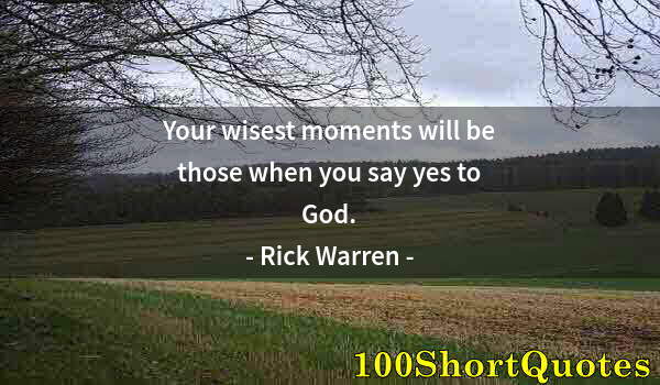 Quote by Albert Einstein: Your wisest moments will be those when you say yes to God.