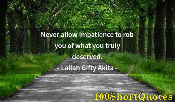 Quote by Albert Einstein: Never allow impatience to rob you of what you truly deserved.