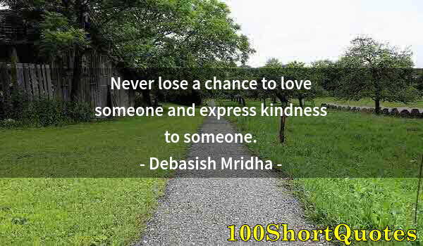 Quote by Albert Einstein: Never lose a chance to love someone and express kindness to someone.