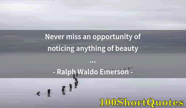 Quote by Albert Einstein: Never miss an opportunity of noticing anything of beauty ...