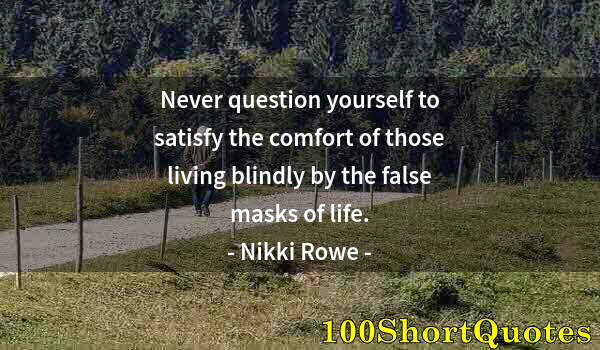 Quote by Albert Einstein: Never question yourself to satisfy the comfort of those living blindly by the false masks of life.