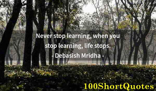 Quote by Albert Einstein: Never stop learning, when you stop learning, life stops.